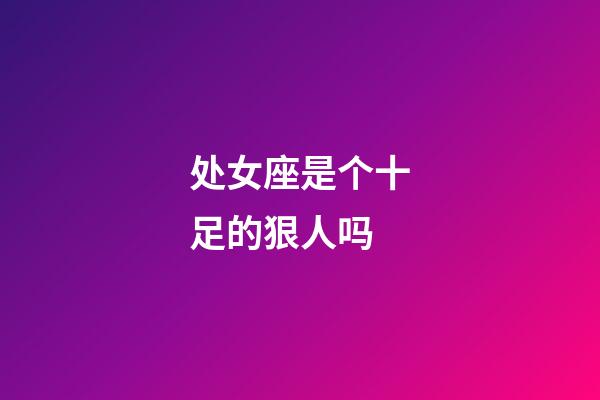 处女座是个十足的狠人吗-第1张-星座运势-玄机派