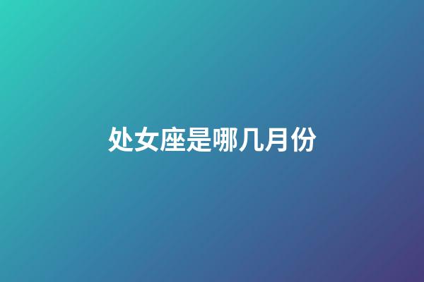 处女座是哪几月份-第1张-星座运势-玄机派