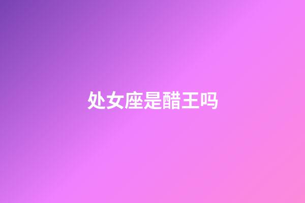 处女座是醋王吗-第1张-星座运势-玄机派