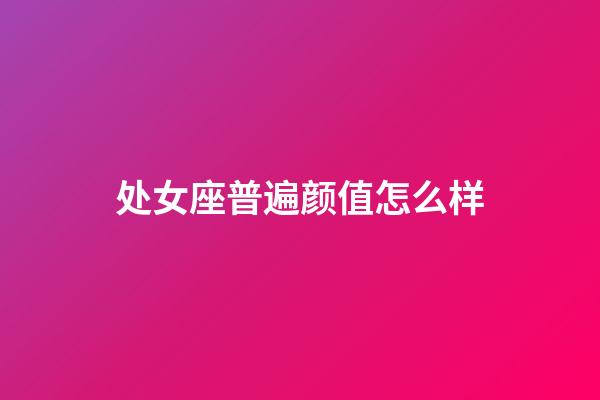 处女座普遍颜值怎么样-第1张-星座运势-玄机派