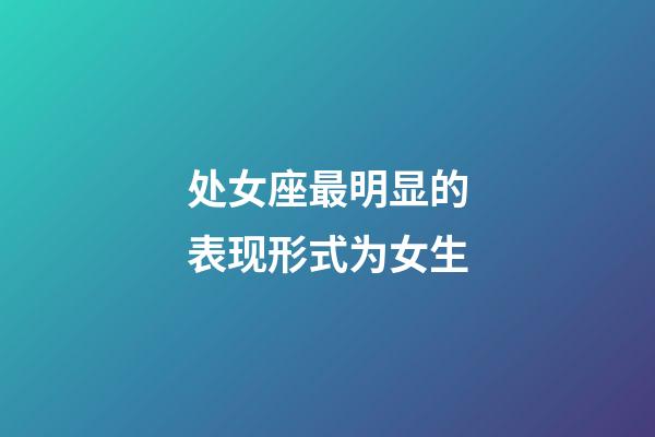 处女座最明显的表现形式为女生-第1张-星座运势-玄机派