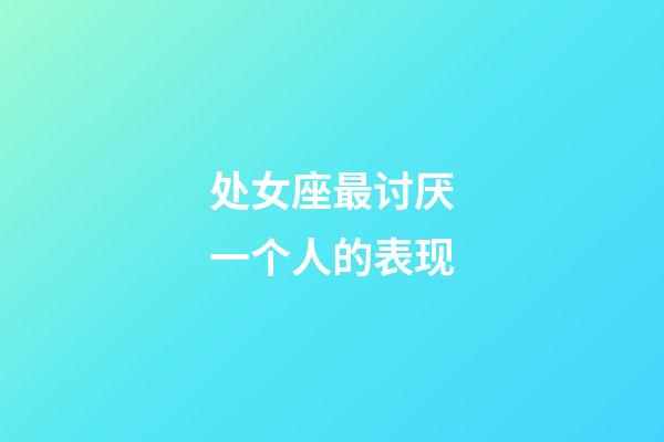 处女座最讨厌一个人的表现-第1张-星座运势-玄机派