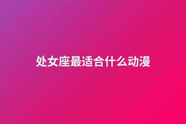 处女座最适合什么动漫-第1张-星座运势-玄机派