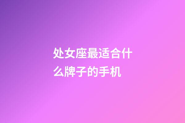 处女座最适合什么牌子的手机-第1张-星座运势-玄机派