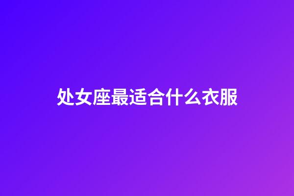 处女座最适合什么衣服-第1张-星座运势-玄机派