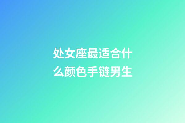 处女座最适合什么颜色手链男生-第1张-星座运势-玄机派