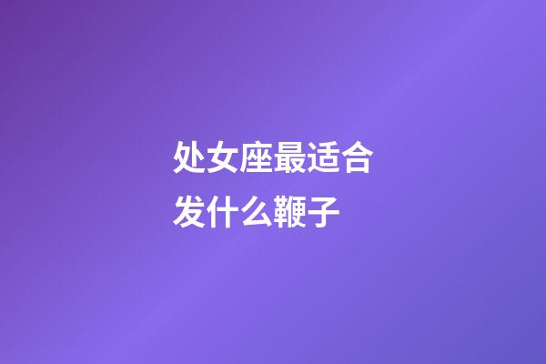 处女座最适合发什么鞭子-第1张-星座运势-玄机派