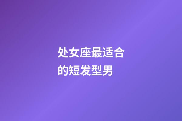 处女座最适合的短发型男-第1张-星座运势-玄机派