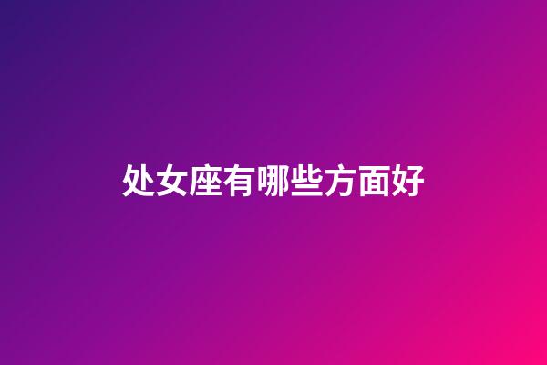 处女座有哪些方面好-第1张-星座运势-玄机派