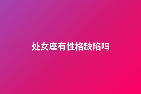 处女座有性格缺陷吗-第1张-星座运势-玄机派