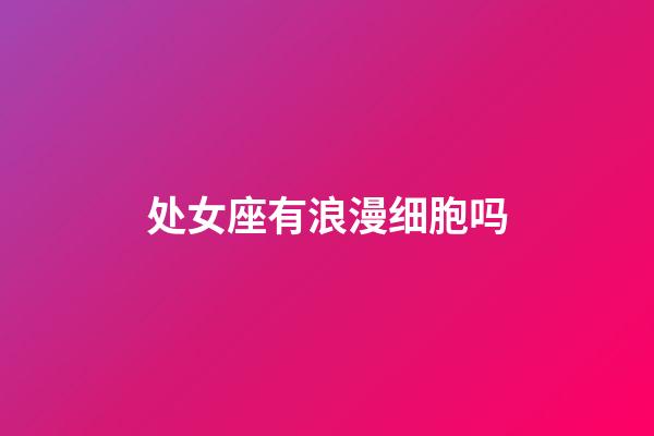 处女座有浪漫细胞吗-第1张-星座运势-玄机派