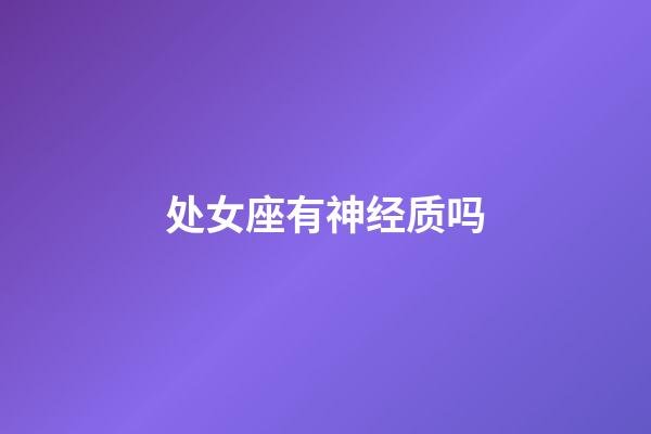 处女座有神经质吗-第1张-星座运势-玄机派