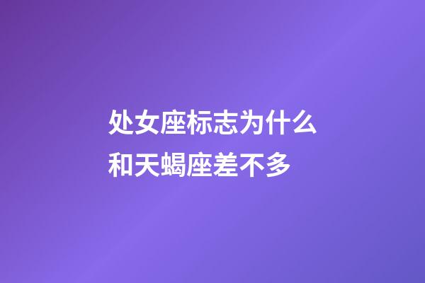 处女座标志为什么和天蝎座差不多-第1张-星座运势-玄机派