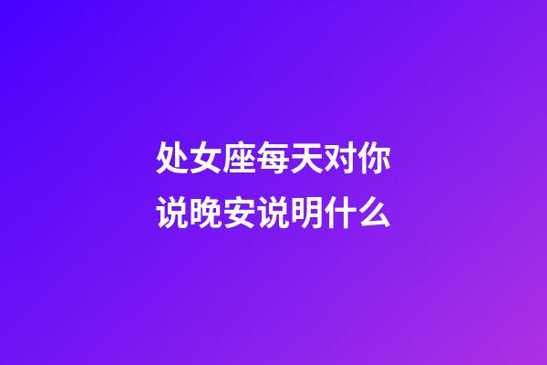 处女座每天对你说晚安说明什么-第1张-星座运势-玄机派