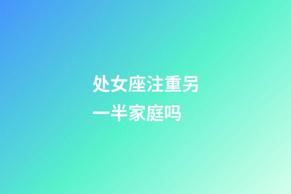 处女座注重另一半家庭吗-第1张-星座运势-玄机派