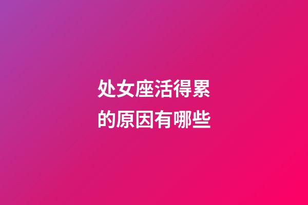 处女座活得累的原因有哪些-第1张-星座运势-玄机派