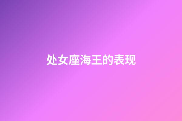 处女座海王的表现-第1张-星座运势-玄机派