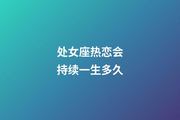 处女座热恋会持续一生多久-第1张-星座运势-玄机派