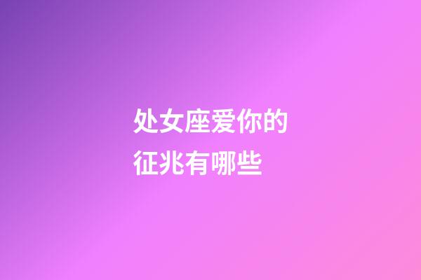 处女座爱你的征兆有哪些-第1张-星座运势-玄机派