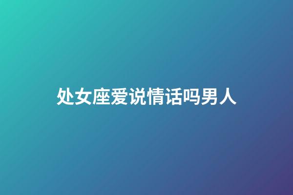 处女座爱说情话吗男人-第1张-星座运势-玄机派