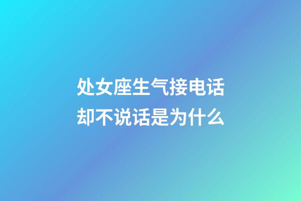 处女座生气接电话却不说话是为什么-第1张-星座运势-玄机派
