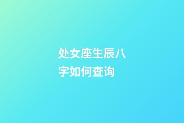 处女座生辰八字如何查询-第1张-星座运势-玄机派