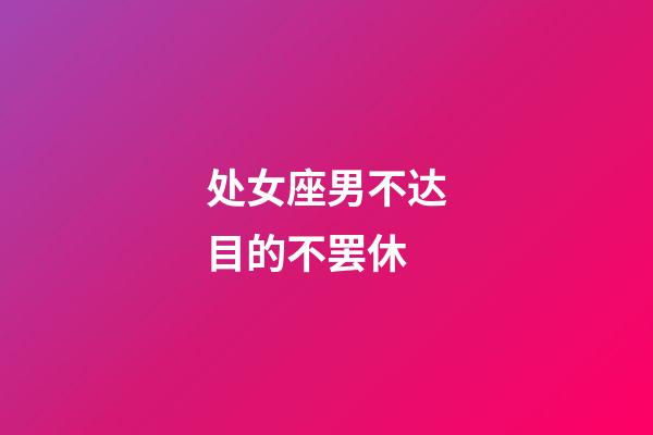 处女座男不达目的不罢休-第1张-星座运势-玄机派