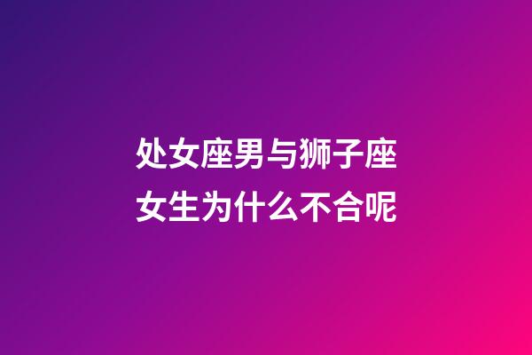 处女座男与狮子座女生为什么不合呢-第1张-星座运势-玄机派