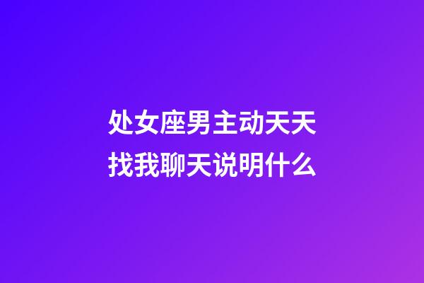 处女座男主动天天找我聊天说明什么-第1张-星座运势-玄机派