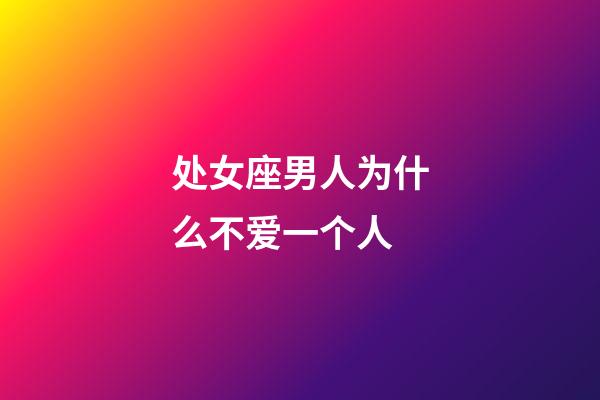 处女座男人为什么不爱一个人-第1张-星座运势-玄机派