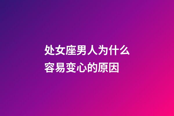 处女座男人为什么容易变心的原因-第1张-星座运势-玄机派