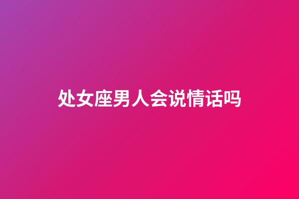 处女座男人会说情话吗-第1张-星座运势-玄机派