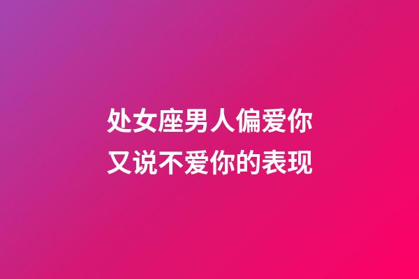 处女座男人偏爱你又说不爱你的表现-第1张-星座运势-玄机派