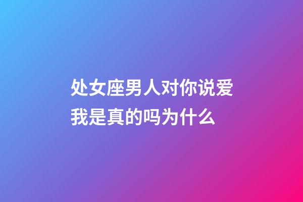 处女座男人对你说爱我是真的吗为什么-第1张-星座运势-玄机派