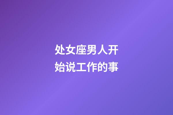 处女座男人开始说工作的事-第1张-星座运势-玄机派