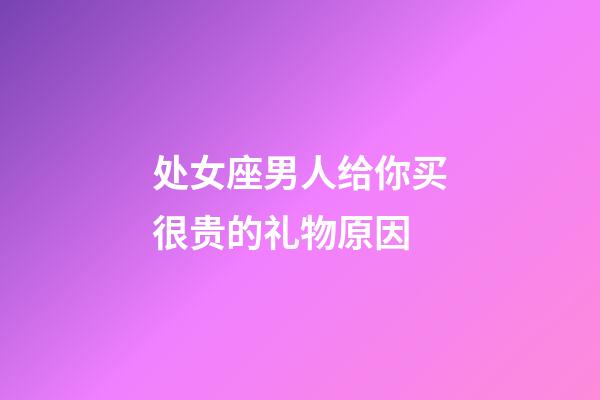 处女座男人给你买很贵的礼物原因-第1张-星座运势-玄机派