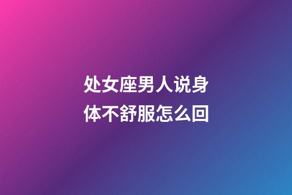 处女座男人说身体不舒服怎么回-第1张-星座运势-玄机派