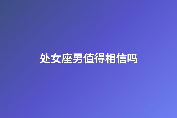 处女座男值得相信吗-第1张-星座运势-玄机派