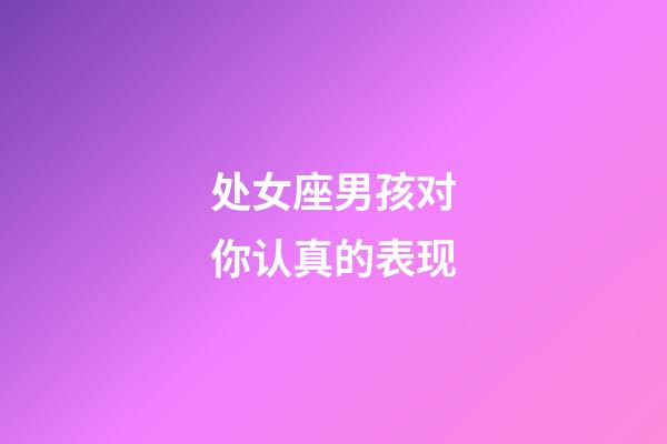 处女座男孩对你认真的表现-第1张-星座运势-玄机派