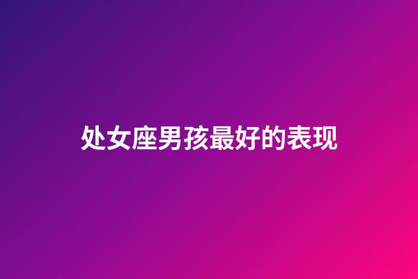 处女座男孩最好的表现-第1张-星座运势-玄机派