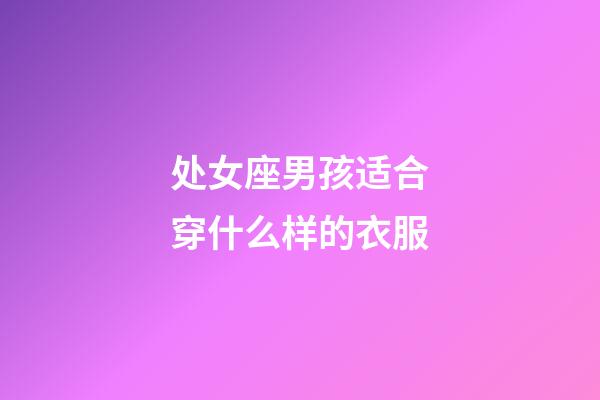 处女座男孩适合穿什么样的衣服-第1张-星座运势-玄机派