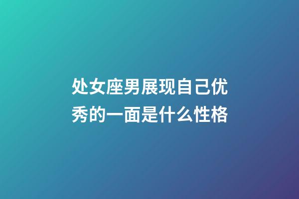 处女座男展现自己优秀的一面是什么性格-第1张-星座运势-玄机派