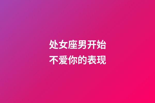 处女座男开始不爱你的表现-第1张-星座运势-玄机派