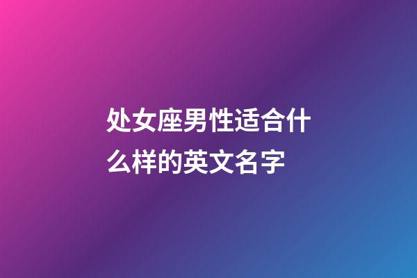 处女座男性适合什么样的英文名字-第1张-星座运势-玄机派