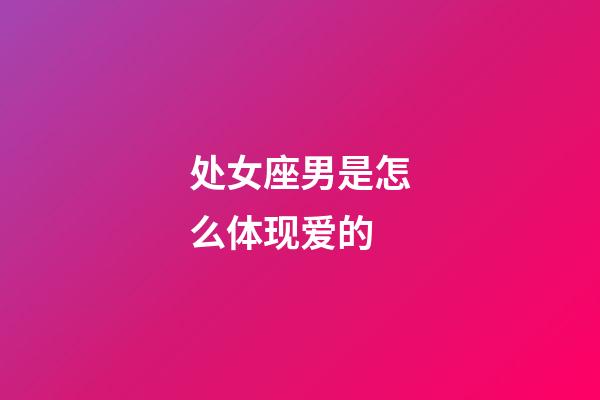 处女座男是怎么体现爱的-第1张-星座运势-玄机派