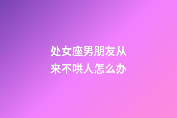 处女座男朋友从来不哄人怎么办-第1张-星座运势-玄机派