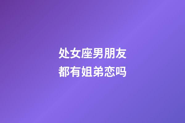 处女座男朋友都有姐弟恋吗-第1张-星座运势-玄机派