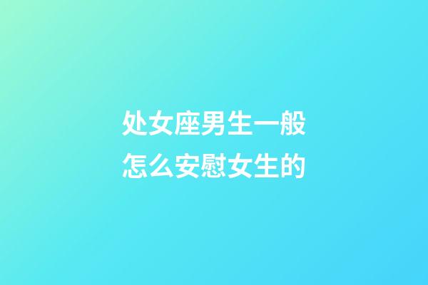 处女座男生一般怎么安慰女生的-第1张-星座运势-玄机派