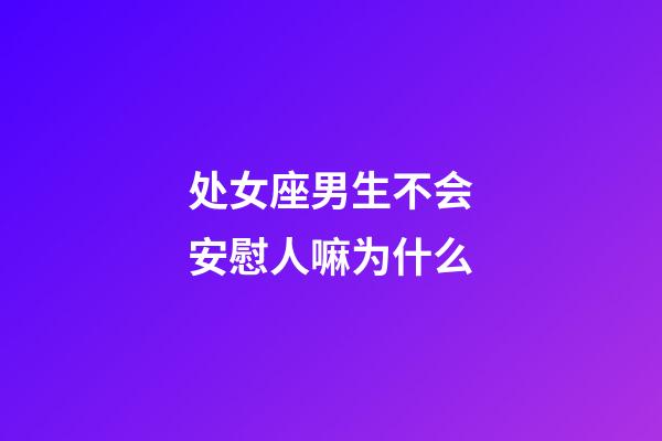 处女座男生不会安慰人嘛为什么-第1张-星座运势-玄机派