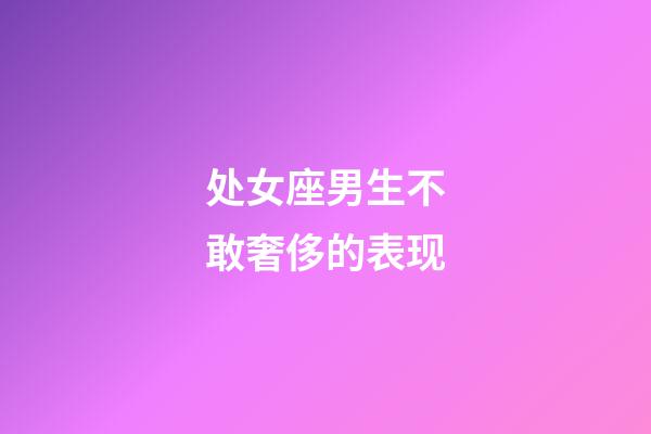 处女座男生不敢奢侈的表现-第1张-星座运势-玄机派